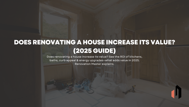 Does Renovating a House Increase Its Value? | Renovation Master’s Expert Guide